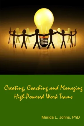 Creating, Coaching and Managing High-Powered Work Teams